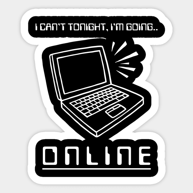 I Can't Tonight, I'm Going Online Sticker by dumbshirts